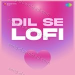 Dil Se Lofi - Dominique Cerejo Song Download